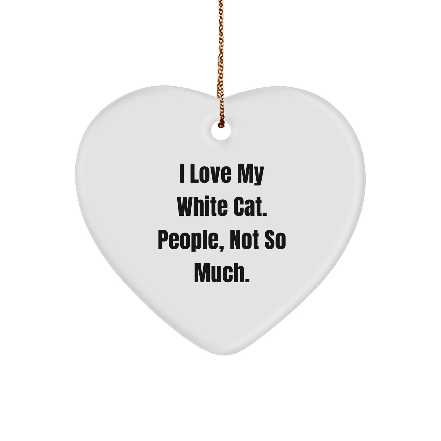 White Cat Lover's Gift, 'I Love My White Cat. People, Not So Much.' Heart Ornament, Funny Quote, Christmas, White Cat Gifts from Friends, for White Cat Enthusiasts - Image 1