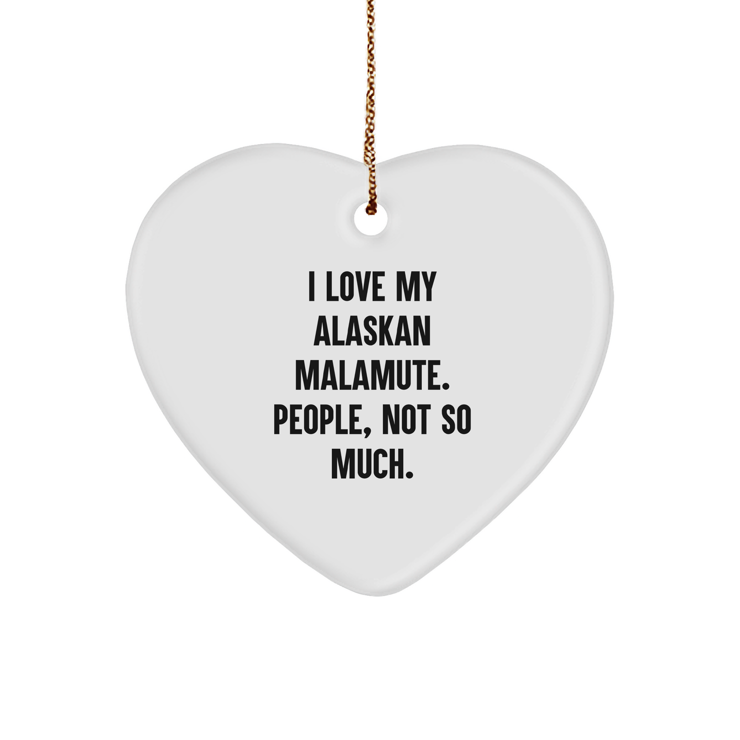 Alaskan Malamute Dog Lovers' Funny Heart Ornament Gifts from Friends, 'I Love My Alaskan Malamute. People, Not So Much.' - Image 1