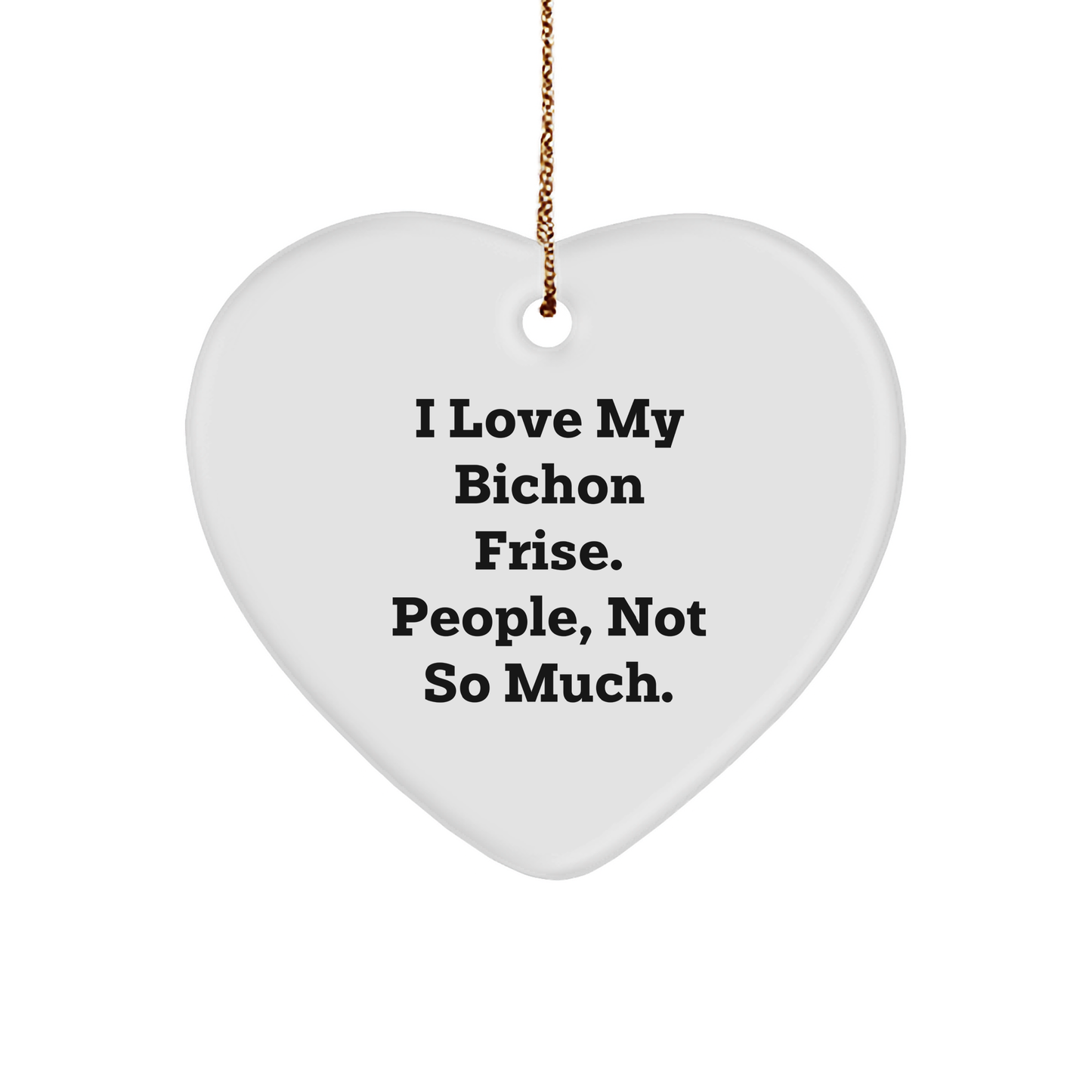Bichon Frise Dog Lover's Funny Gift, Heart Ornament 'I Love My Bichon Frise. People, Not So Much.' for Christmas Unique Gifts from Friends to Family - Image 1