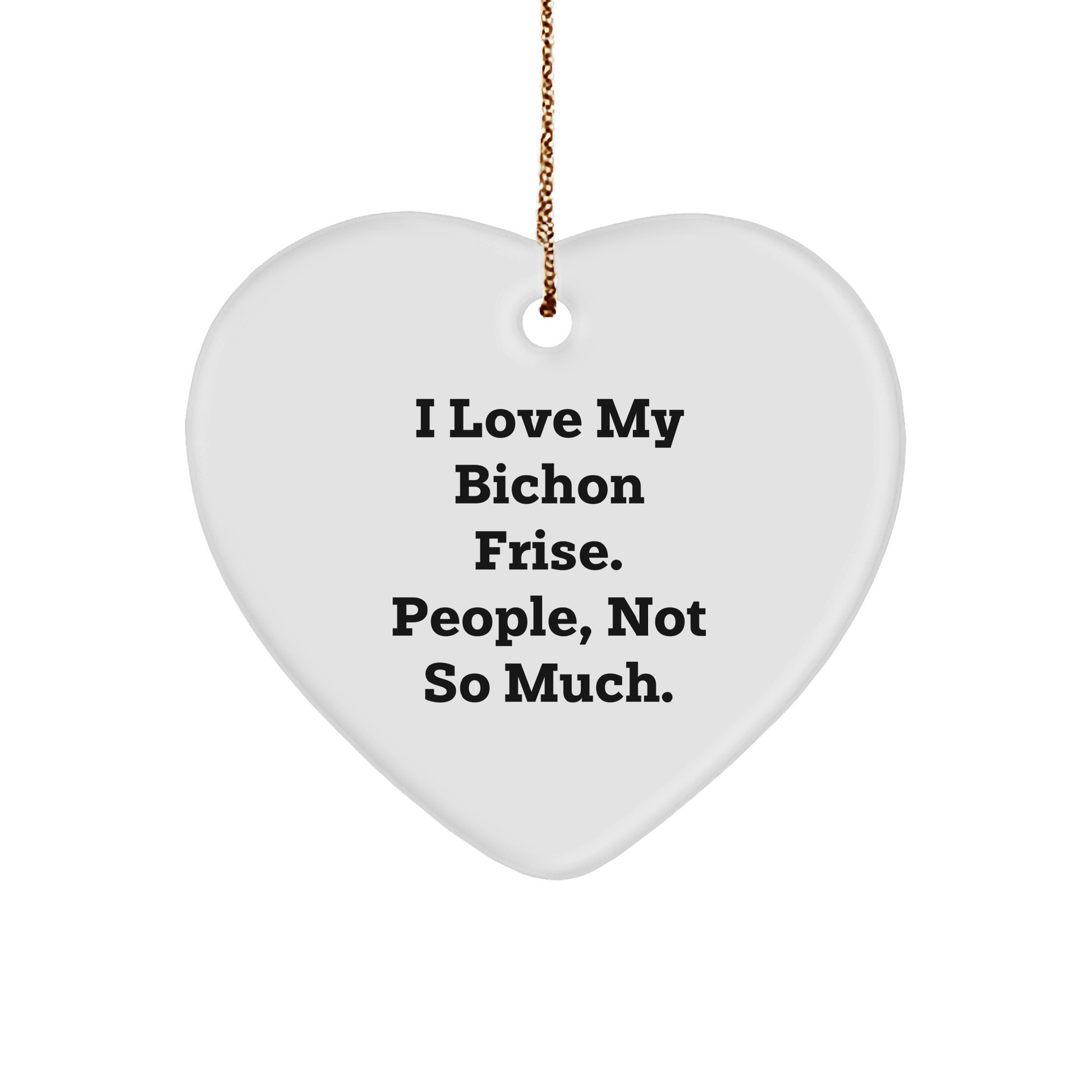 Bichon Frise Dog Lover's Funny Gift, Heart Ornament 'I Love My Bichon Frise. People, Not So Much.' for Christmas Unique Gifts from Friends to Family - Image 1