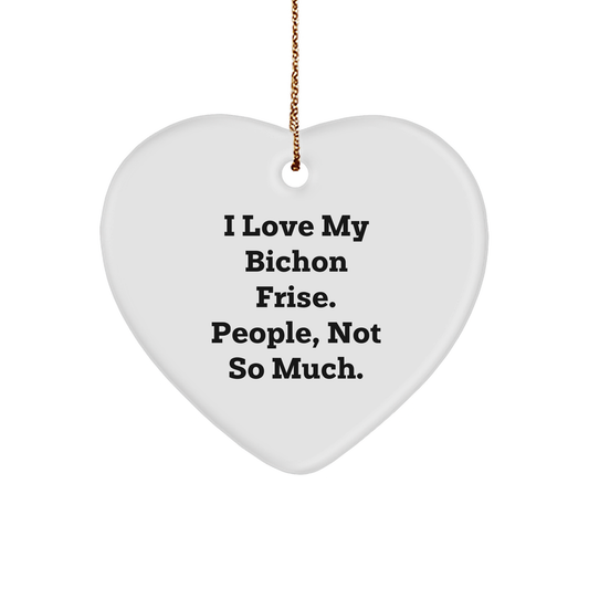 Bichon Frise Dog Lover's Funny Gift, Heart Ornament 'I Love My Bichon Frise. People, Not So Much.' for Christmas Unique Gifts from Friends to Family - Image 1