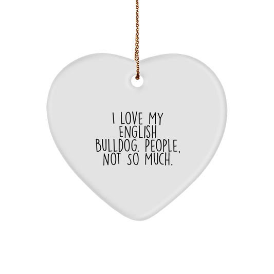 Funny English Bulldog Heart Ornament Gifts from Men to Friends for Christmas - 'I Love My English Bulldog, People Not So Much!' - Image 1