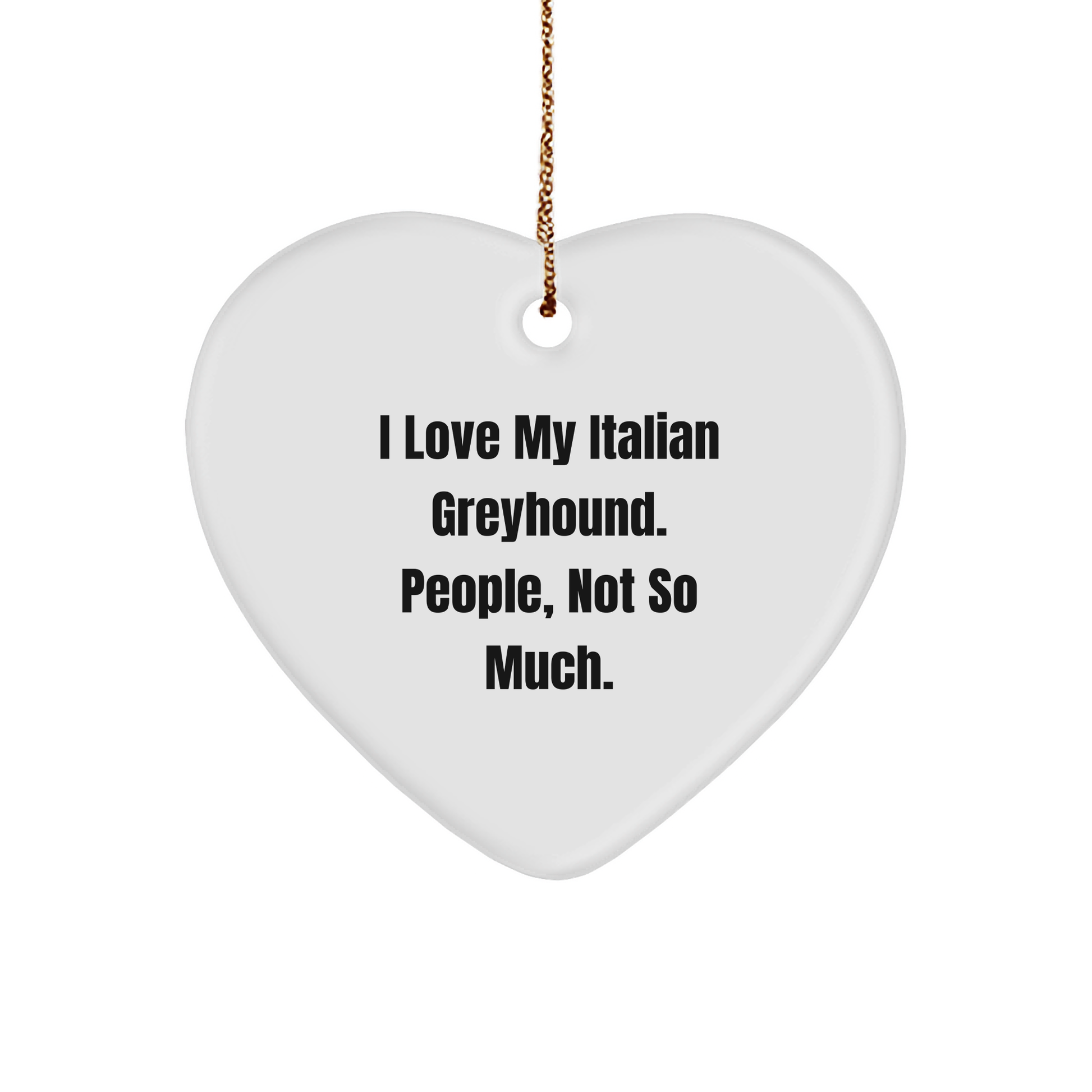 Italian Greyhound Dog Lover's Quirky Christmas Unique Gift, Heart Ornament - 'I Love My Italian Greyhound. People, Not So Much.' from Friends, Family, or Coworkers - Image 1