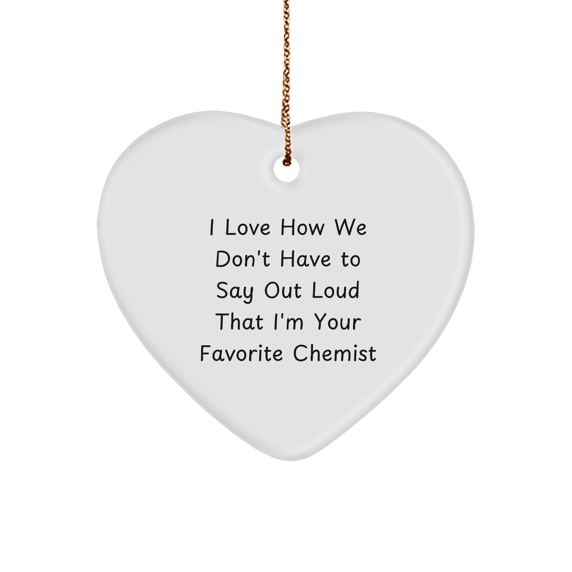 Funny Chemist Gifts from Friends and Family - I Love How We Don't Have To Say Out Loud That I'm Your Favorite Chemist - Heart Ornament for Christmas - Image 1