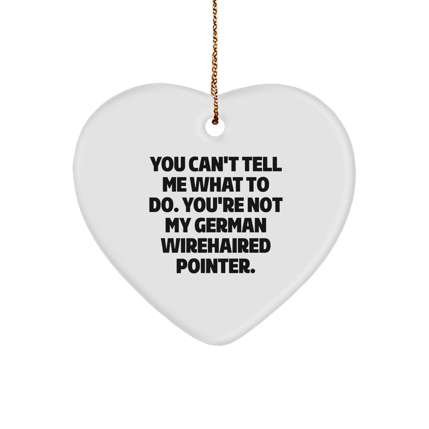 Funny German Wirehaired Pointer Dog Gifts, Heart Ornament with 'You Can't Tell Me What To Do. You're Not My German Wirehaired Pointer.' Quote for Christmas, Gifts from Family to Friends - Image 1