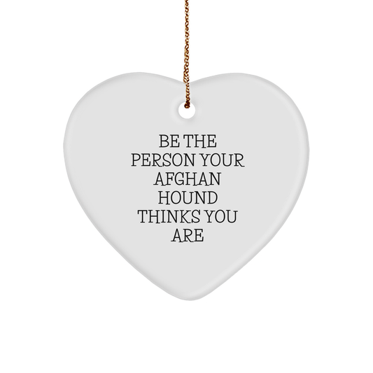 Be The Person Your Afghan Hound Thinks You Are, Funny Quote Afghan Hound Dog Gifts, Heart Ornament for Christmas, Gifts from Family to Afghan Hound Dog Friends - Image 1