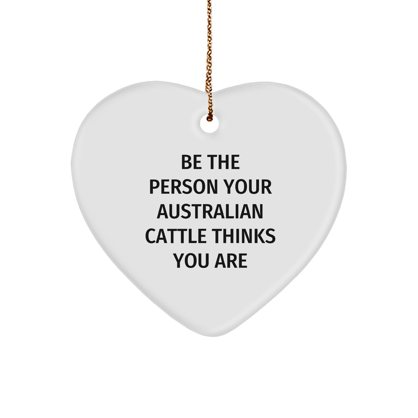 Funny Australian Cattle Dog Gifts from Men to Australian Cattle Dog Lovers - Be The Person Your Australian Cattle Thinks You Are Heart Ornament, Christmas Unique Gift - Image 1