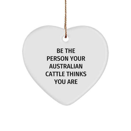 Funny Australian Cattle Dog Gifts from Men to Australian Cattle Dog Lovers - Be The Person Your Australian Cattle Thinks You Are Heart Ornament, Christmas Unique Gift - Image 1