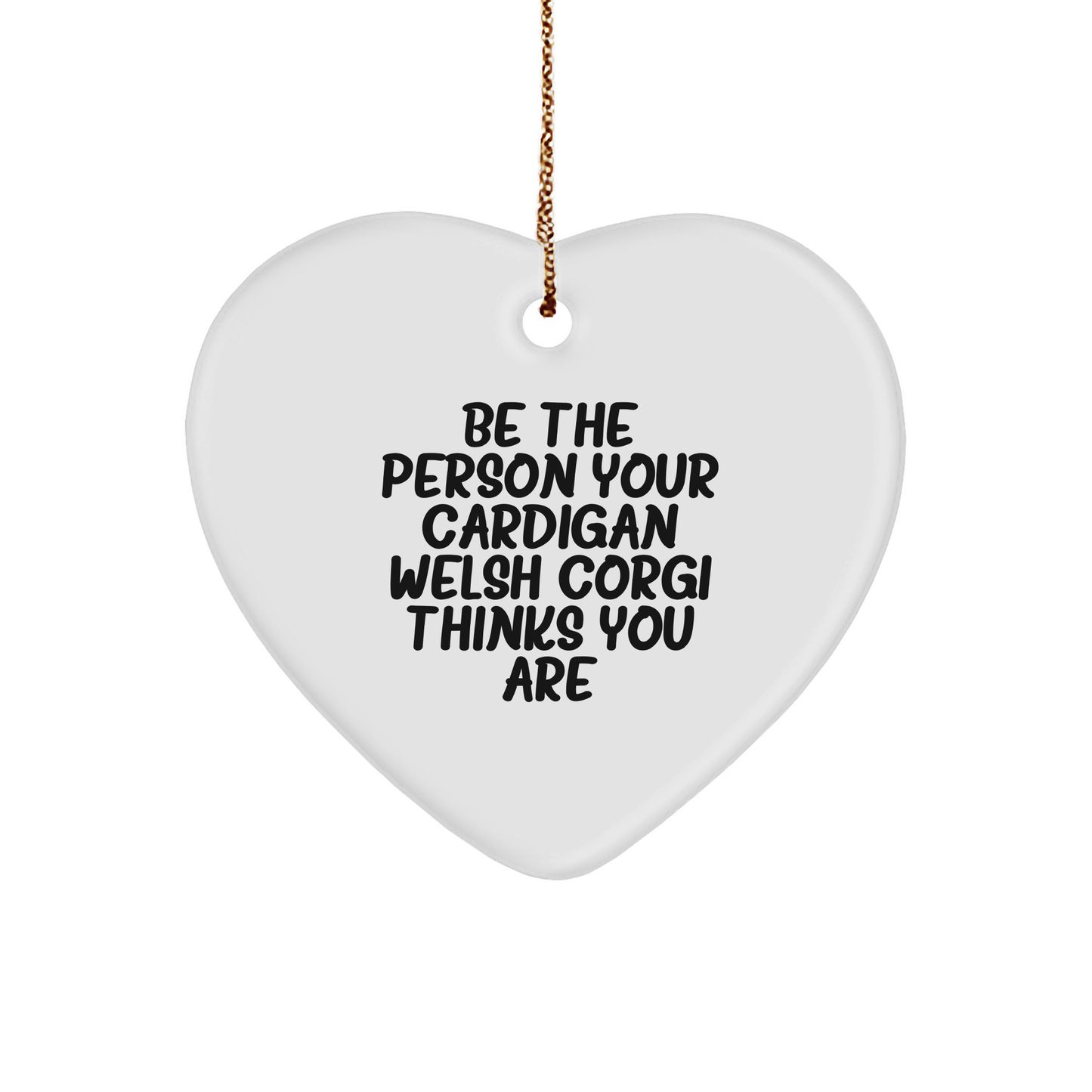 Cardigan Welsh Corgi Dog Lover's Heart Ornament, Funny Quote 'Be The Person Your Cardigan Welsh Corgi Thinks You Are', Gifts from Family, Friends, Coworkers, Christmas Unique Gifts for Men, Women - Image 1