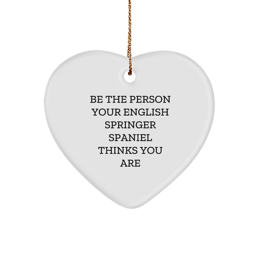 English Springer Spaniel Dog Heart Ornament, Be The Person Your English Springer Spaniel Thinks You Are, Funny Gift for Friends, Family, Coworkers, Christmas Unique Gifts - Image 1