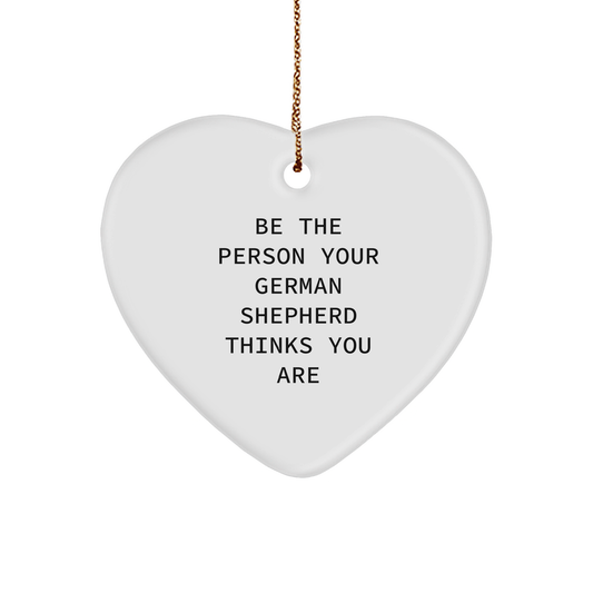 German Shepherd Dog Lover Gifts from Friends for Christmas - 'Be The Person Your German Shepherd Thinks You Are' Heart Ornament - Image 1