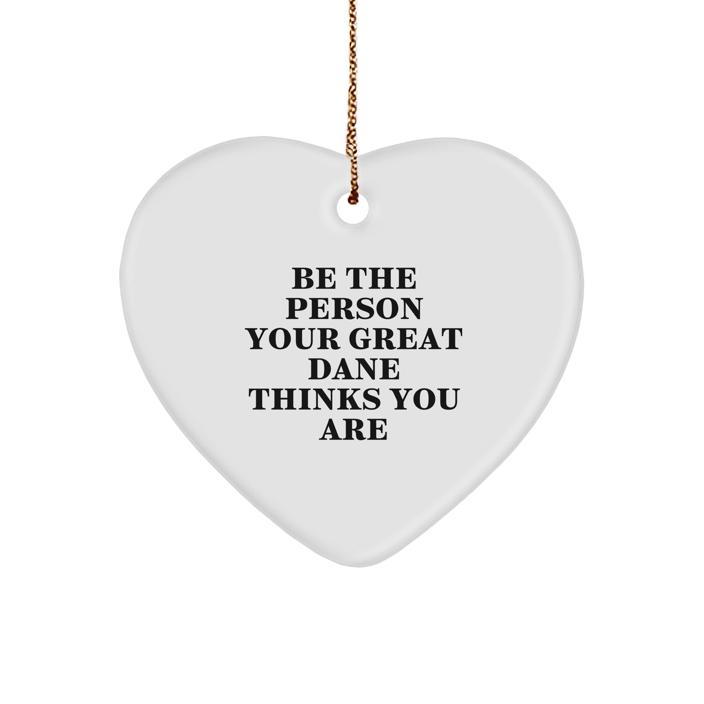 Gifts from Men to Great Dane Dog Owners - Heart Ornament with 'Be The Person Your Great Dane Thinks You Are' Quote, Christmas Unique Gifts - Image 1