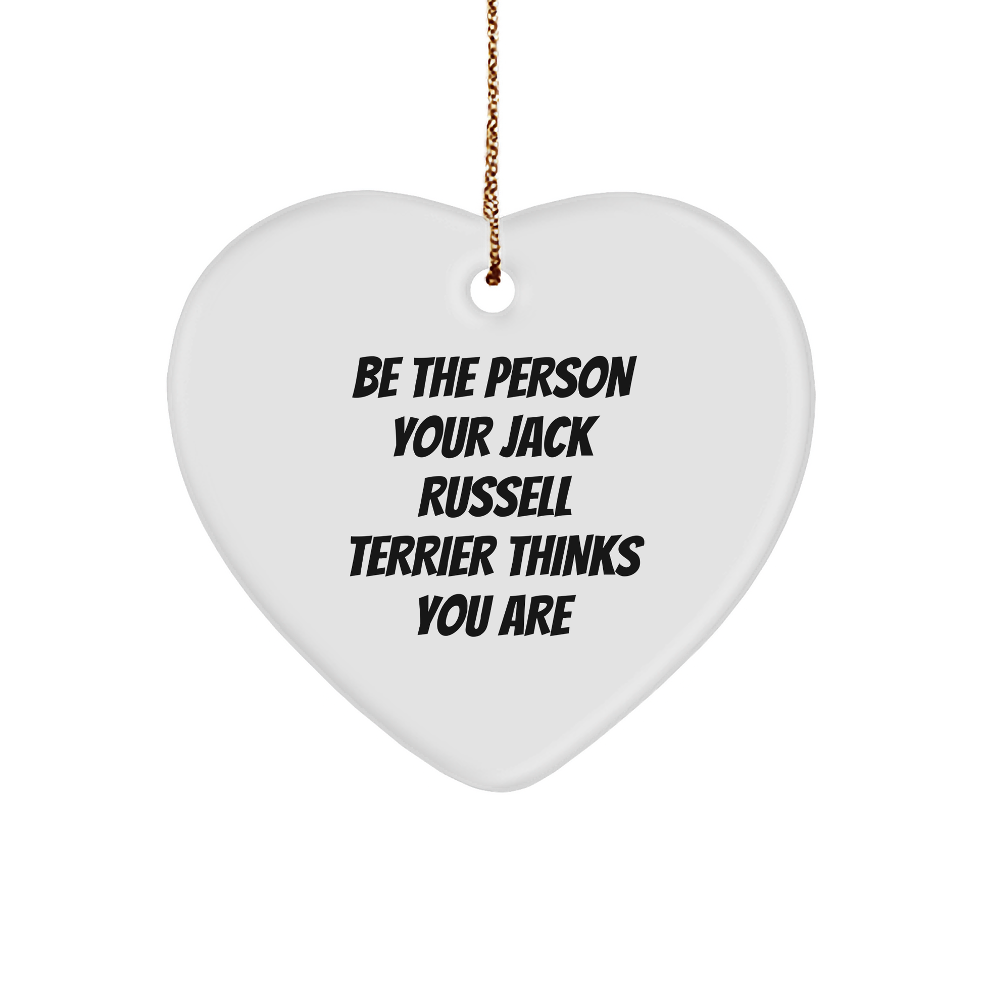 Funny Jack Russell Terrier Dog Heart Ornament Gifts from Friends for Christmas, 'Be The Person Your Jack Russell Terrier Thinks You Are' Quote, Heart Shaped MDF White Ornament with Gold Cord - Image 1