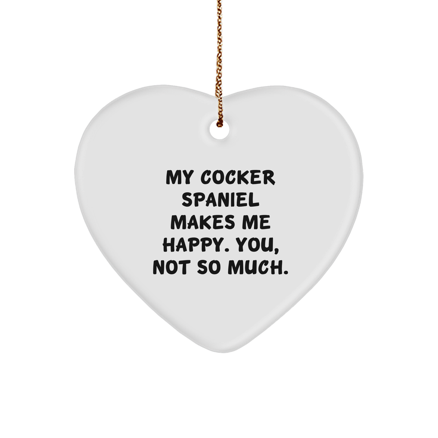Cocker Spaniel Dog Funny Gifts from Men to Women Friends and Family - Heart Ornament with Quote 'My Cocker Spaniel Makes Me Happy. You, Not So Much.' for Christmas Unique Gifts - Image 1