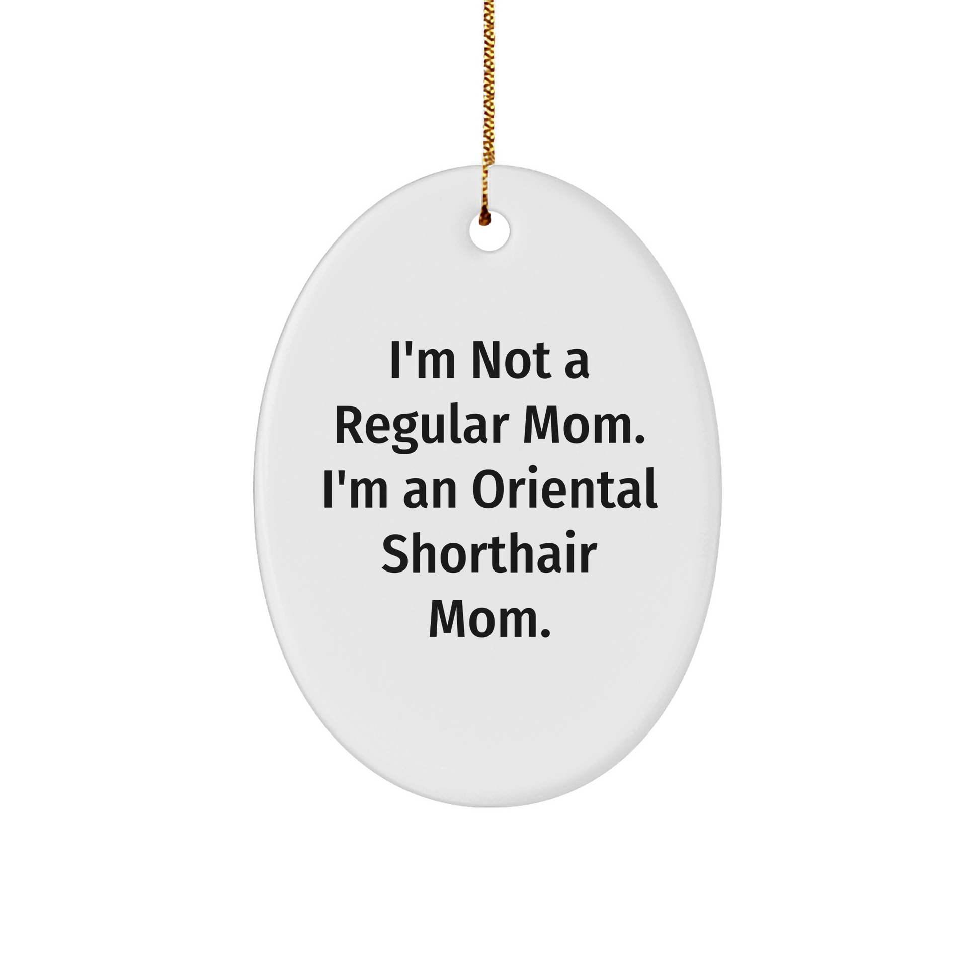 Oriental Shorthair Cat Mom Oval Ornament Gifts from Family for Christmas - 'I'm Not A Regular Mom. I'm An Oriental Shorthair Mom.' - Image 1