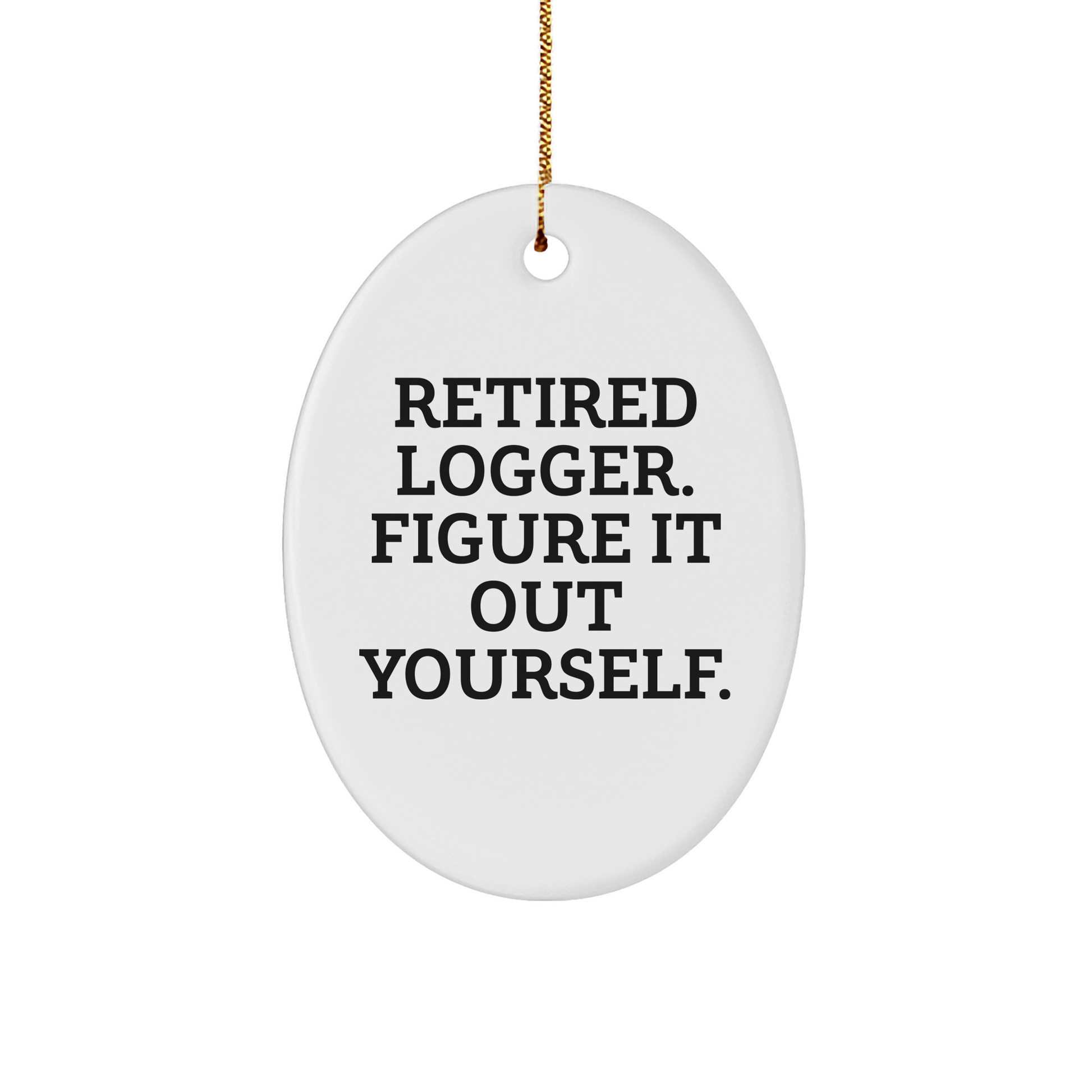 Logger Gifts from Friends for Christmas - 'Retired Logger. Figure It Out Yourself.' Oval Ornament, Durable MDF, High-Gloss Finish, Perfect for Men, Women, or Coworkers - Image 1