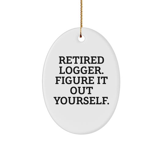 Logger Gifts from Friends for Christmas - 'Retired Logger. Figure It Out Yourself.' Oval Ornament, Durable MDF, High-Gloss Finish, Perfect for Men, Women, or Coworkers - Image 1