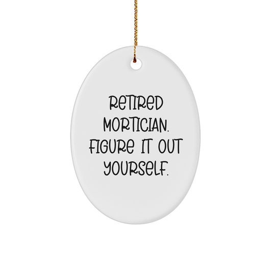 Gifts from Friends to Morticians - Retired Mortician Figure It Out Yourself Oval Ornament, White, 3.25" Tall - Unique Christmas Unique Gifts for Mortician Friends and Family - Image 1