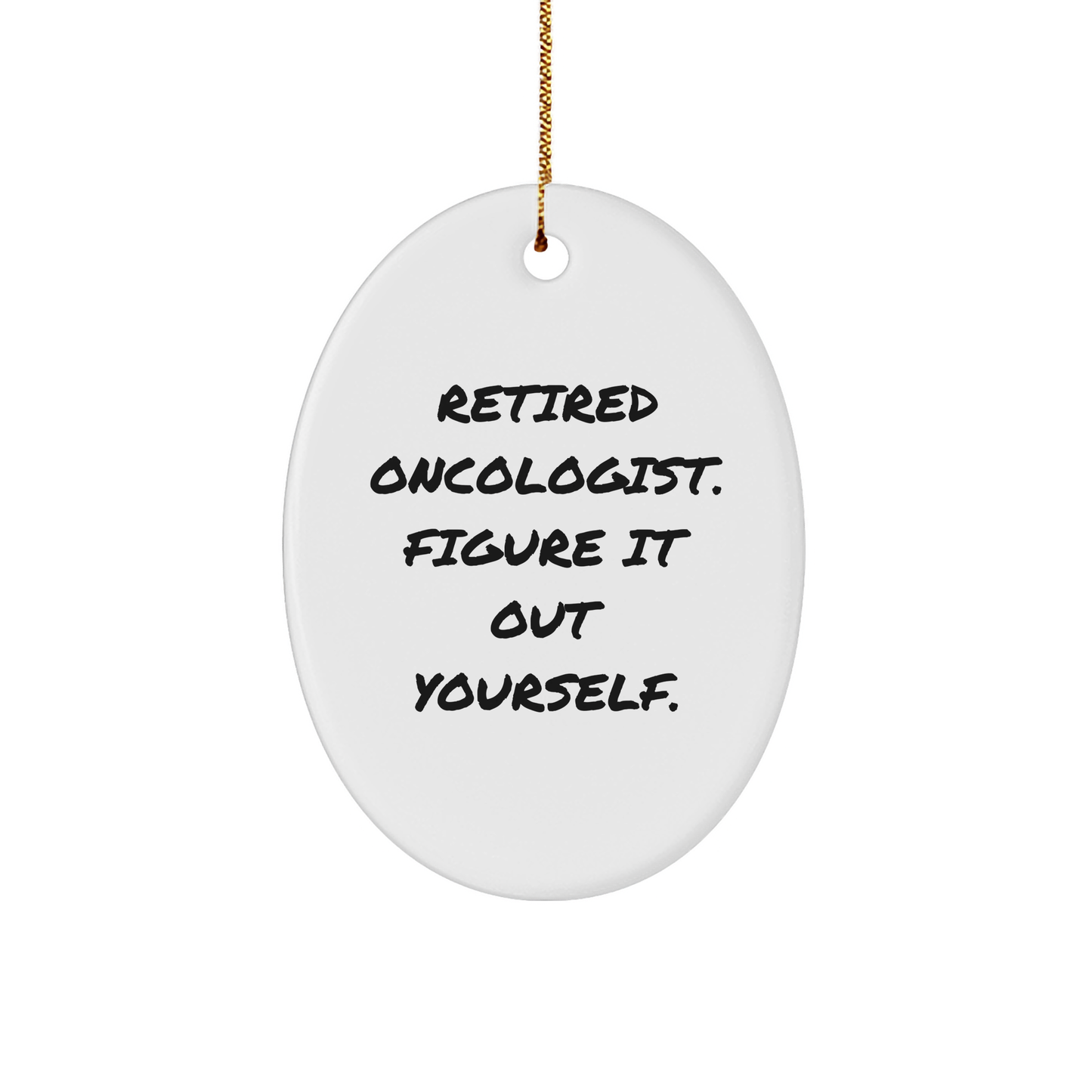 Gifts from Friends - 'Retired Oncologist. Figure It Out Yourself.' Oval Ornament for Oncologist, Unique Christmas Unique Gift for Men, Women, Family, Friends, and Coworkers - Image 1