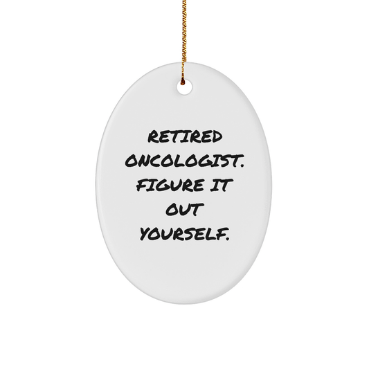 Gifts from Friends - 'Retired Oncologist. Figure It Out Yourself.' Oval Ornament for Oncologist, Unique Christmas Unique Gift for Men, Women, Family, Friends, and Coworkers - Image 1