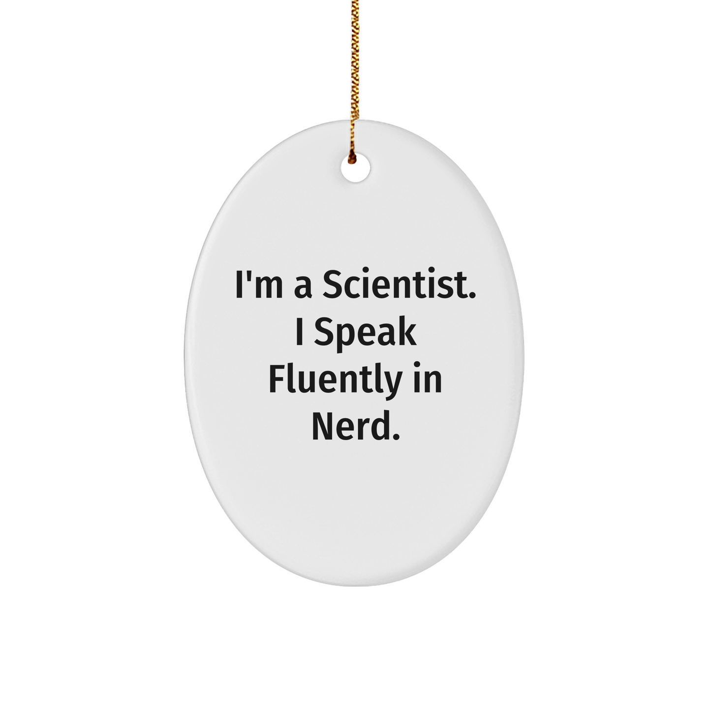 Funny Scientist Gifts - I'm A Scientist. I Speak Fluently In genius. Oval Ornament, White, Christmas Unique Gifts from Friends - Image 1
