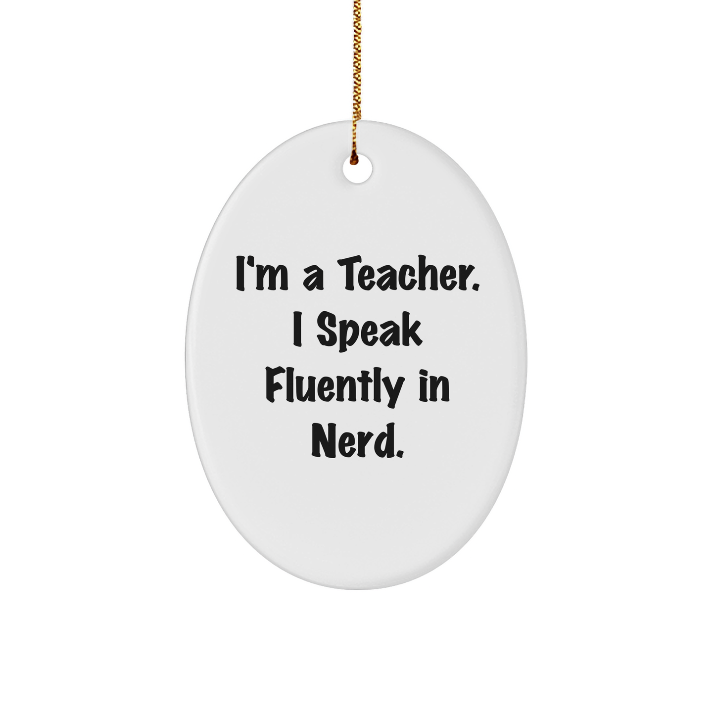 Teacher Gifts from Friends: Funny Oval Ornament for Christmas - 'I'm A Teacher. I Speak Fluently In genius.' - Image 1
