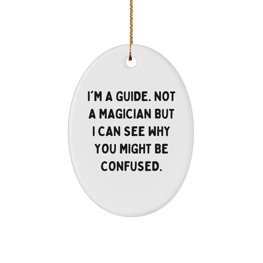 Guide Gifts for Christmas - 'I'm A Guide. Not A Magician But I Can See Why You Might Be Confused.' Funny Oval Ornament from Gifts for Guides, Friends, and Family - Image 1