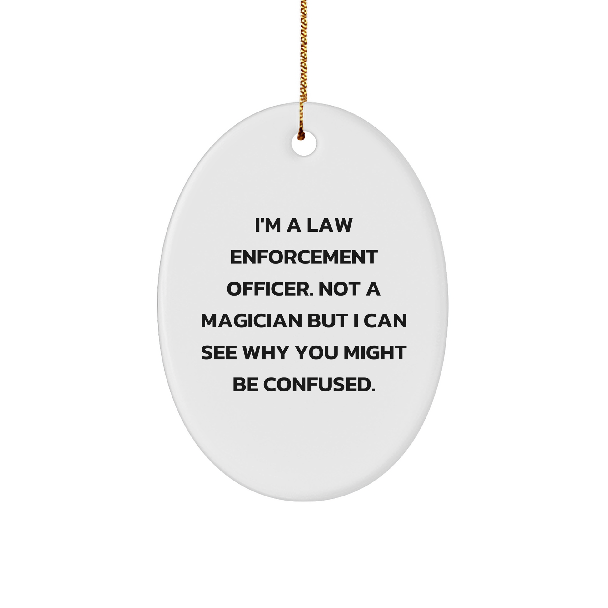 Funny Law Enforcement Officer Gifts from Friends - I'm A Law Enforcement Officer, Not A Magician, Oval Ornament for Men, Christmas Unique Gifts for Law Enforcement Officer - Image 1