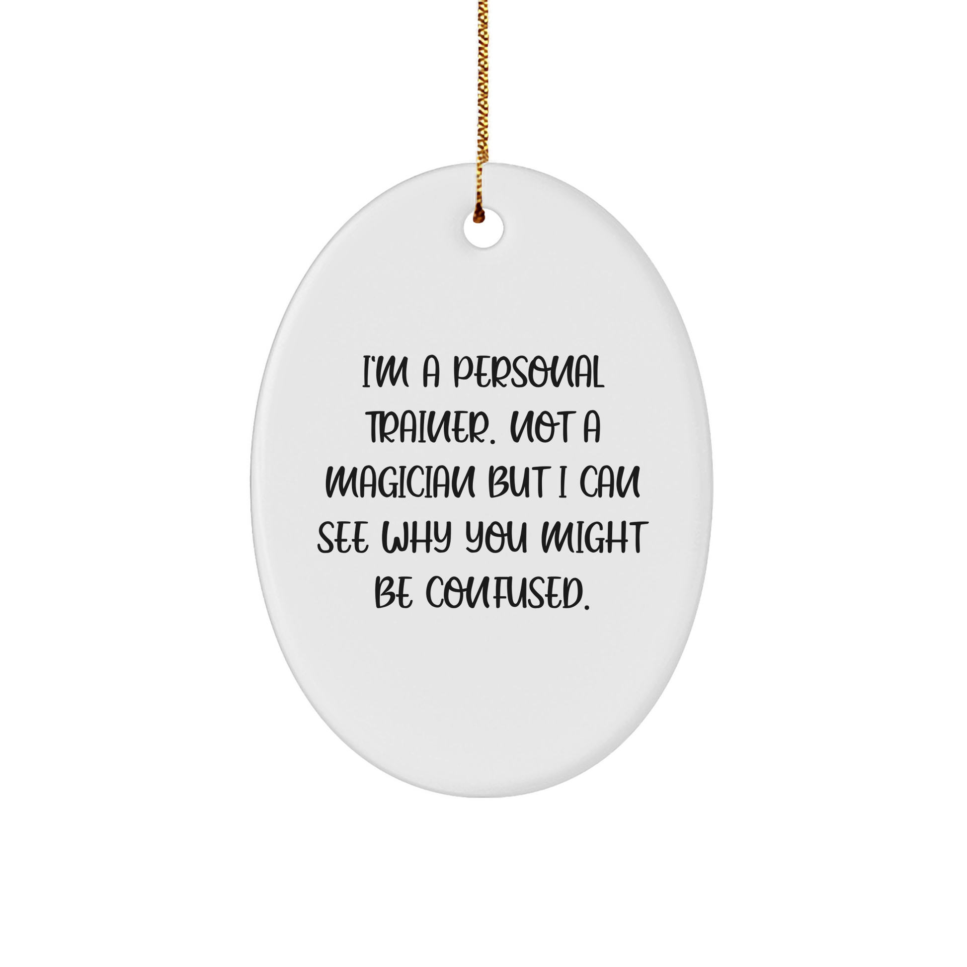 Personal Trainer Gifts from Friends, Family, or Coworkers - 'I'm A Personal Trainer. Not A Magician But I Can See Why You Might Be Confused.' Oval Ornament for Christmas - Image 1
