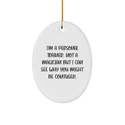 Personal Trainer Gifts from Friends, Family, or Coworkers - 'I'm A Personal Trainer. Not A Magician But I Can See Why You Might Be Confused.' Oval Ornament for Christmas - Image 1