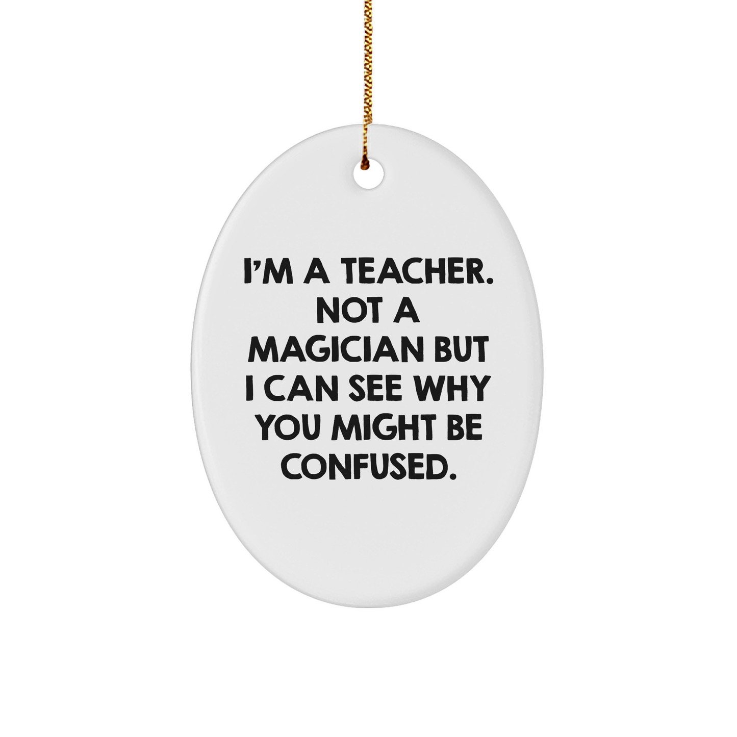 Gifts from Friends for Teachers - 'I'm A Teacher. Not A Magician' Oval Ornament, White, 3.25" Tall, Christmas Unique Gifts - Image 1