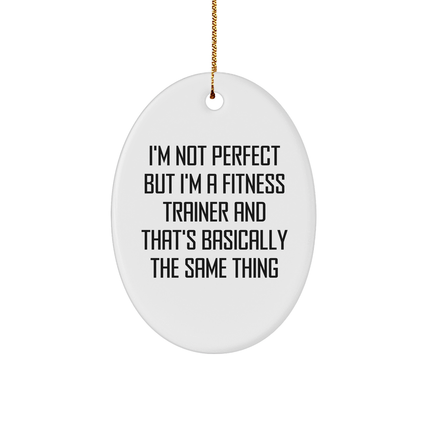 Funny Fitness Trainer Oval Ornament Gifts from Friends for Christmas, 'I'm Not Perfect But I'm A Fitness Trainer And That's Basically The Same Thing' Fitness Trainer Gifts, Oval Shape, White Color - Image 1