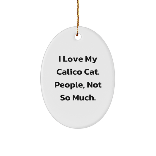 Funny Calico Cat Oval Ornament Gifts from Family, Friends, or Coworkers for Calico Cat Lovers, 'I Love My Calico Cat. People, Not So Much.' - Image 1