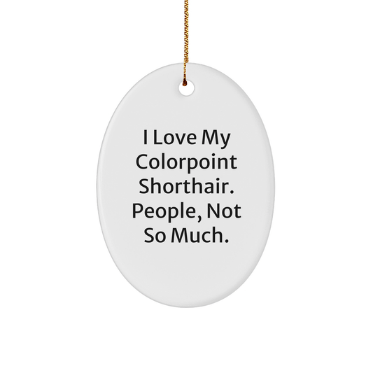 'I Love My Colorpoint Shorthair. People, Not So Much.' Colorpoint Shorthair Cat Gifts, Oval Ornament, Funny Christmas Unique Gifts from Family to Friends - Gifts for Colorpoint Shorthair Cat Lovers - Image 1
