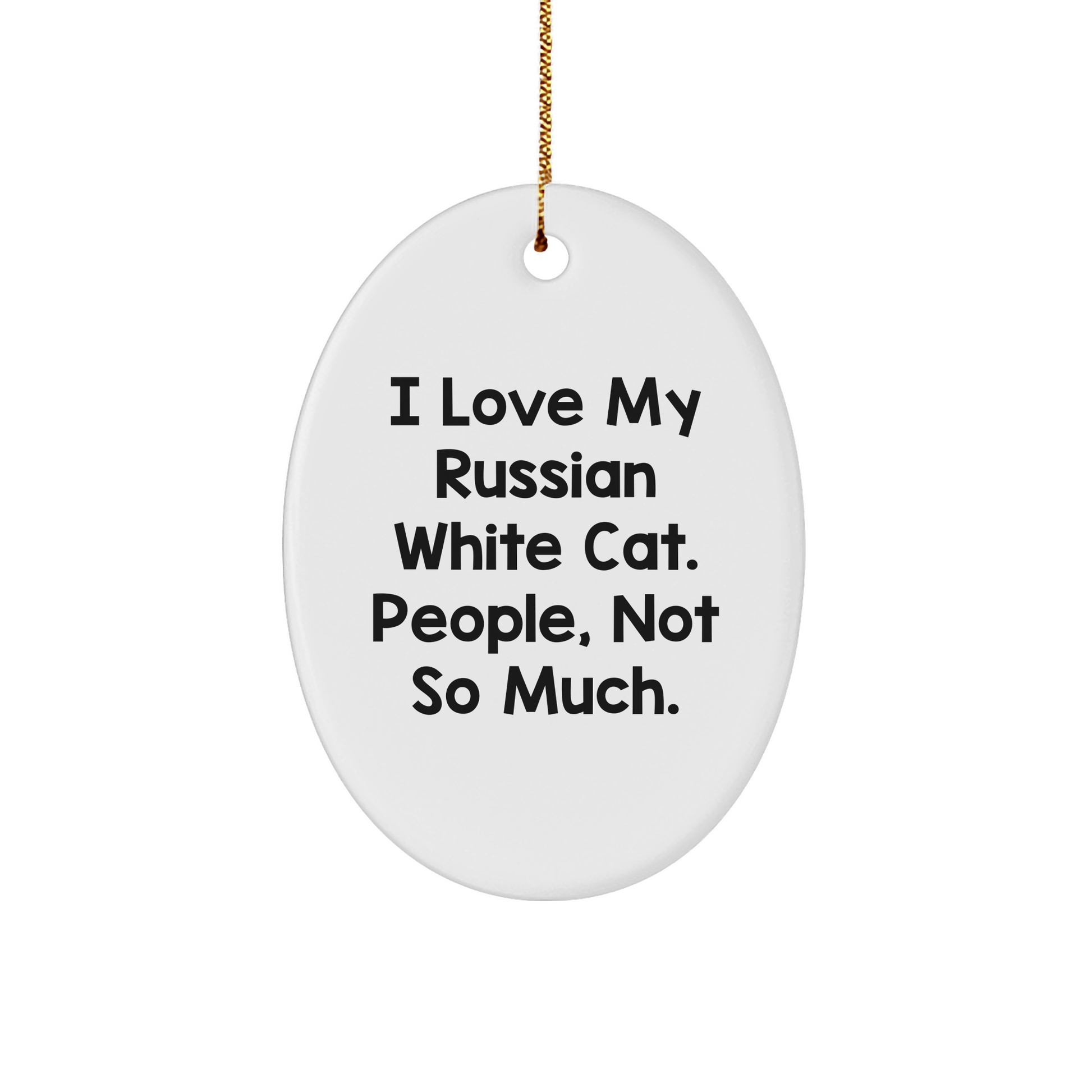 Funny Russian White Cat Oval Ornament Gifts from Friends to Family, I Love My Russian White Cat. People, Not So Much., Christmas Unique Gifts - Image 1