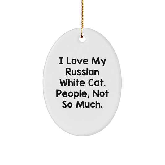 Funny Russian White Cat Oval Ornament Gifts from Friends to Family, I Love My Russian White Cat. People, Not So Much., Christmas Unique Gifts - Image 1