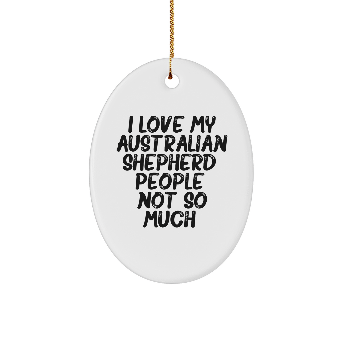 Funny Australian Shepherd Dog Oval Ornament, 'I Love My Australian Shepherd. People, Not So Much.' for Christmas Unique Gifts from Family to Friends - Image 1