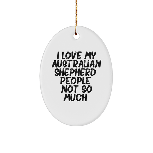 Funny Australian Shepherd Dog Oval Ornament, 'I Love My Australian Shepherd. People, Not So Much.' for Christmas Unique Gifts from Family to Friends - Image 1