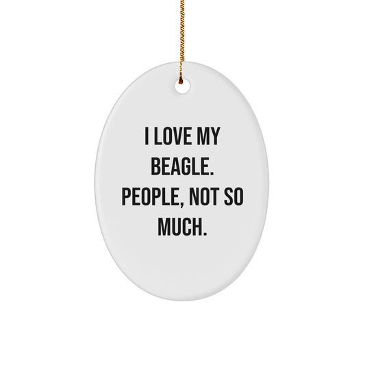 Beagle Dog Lovers Gifts from Friends - I Love My Beagle, People Not So Much Oval Ornament for Beagle Dog Enthusiasts, Funny Christmas Unique Gifts - Image 1