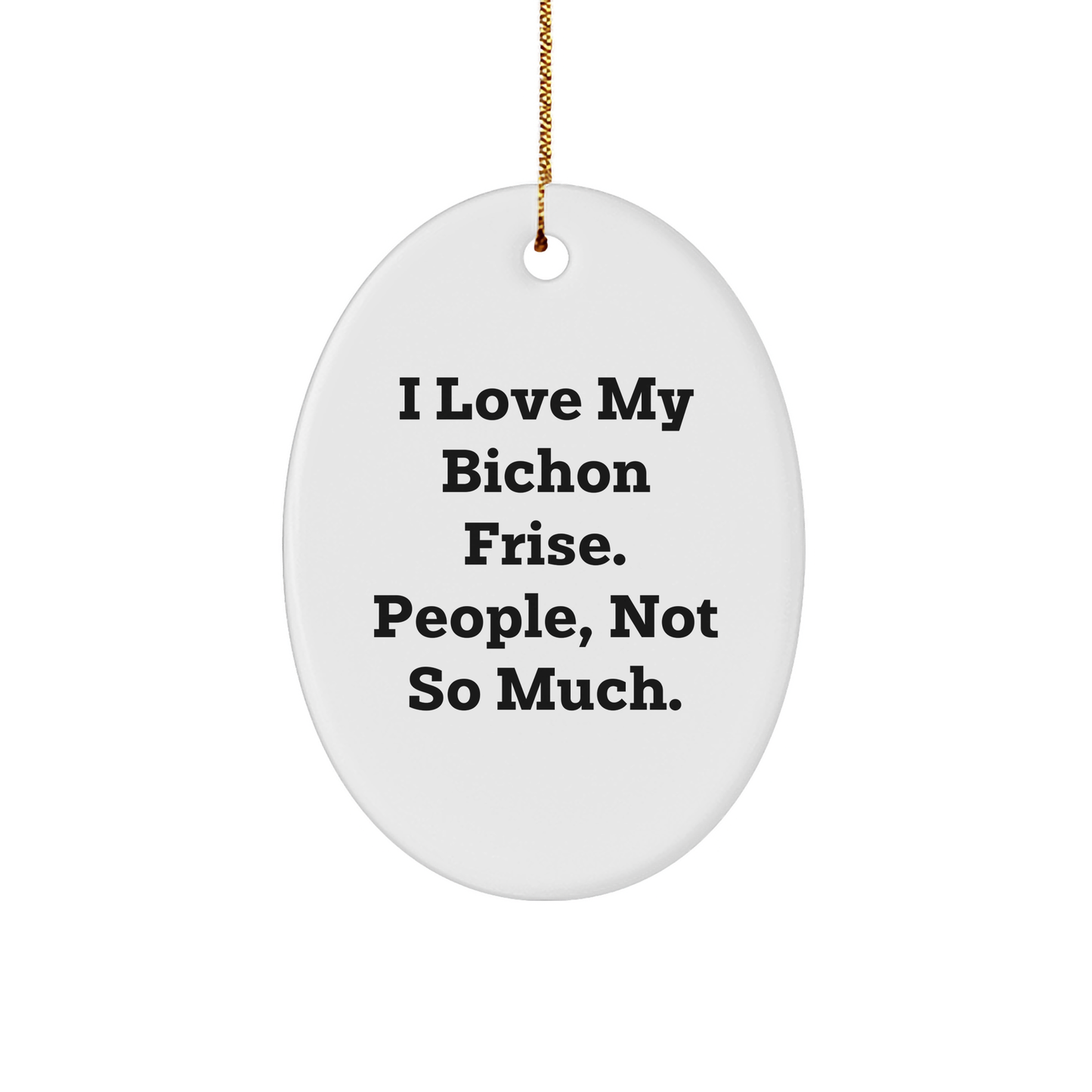 Bichon Frise Dog Lovers Oval Ornament Gifts from Friends for Christmas - I Love My Bichon Frise People Not So Much, Funny Quote Christmas Unique Gifts - Image 1