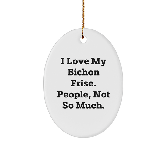 Bichon Frise Dog Lovers Oval Ornament Gifts from Friends for Christmas - I Love My Bichon Frise People Not So Much, Funny Quote Christmas Unique Gifts - Image 1