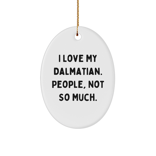 Funny Dalmatian Dog Oval Ornament, Gifts for Dalmatian Dog Lovers, Christmas Unique Gifts from Friends and Family, 'I Love My Dalmatian. People, Not So Much.' Quote - Image 1