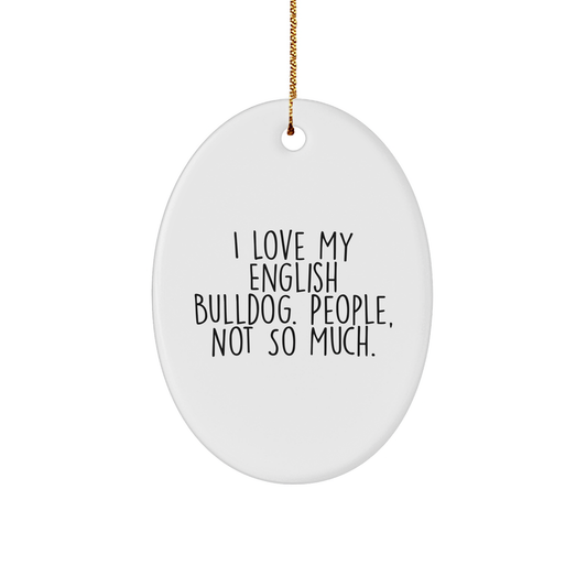 English Bulldog Lover Gifts from Friends for Christmas Oval Ornament, I Love My English Bulldog. People, Not So Much., - Image 1