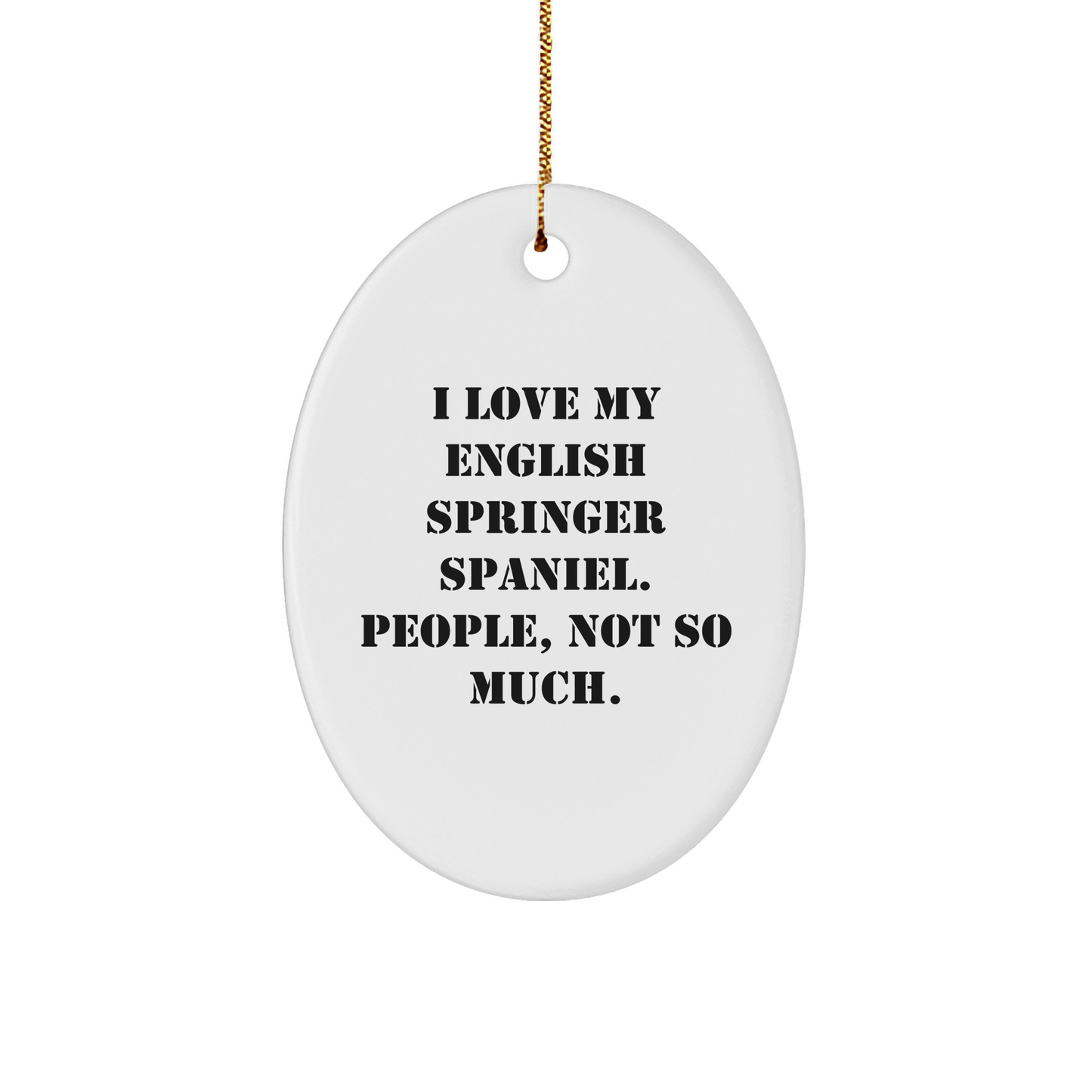 I Love My English Springer Spaniel, People Not So Much Oval Ornament Gifts from Family for Christmas - Image 1