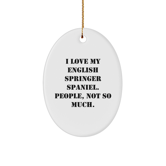 I Love My English Springer Spaniel, People Not So Much Oval Ornament Gifts from Family for Christmas - Image 1