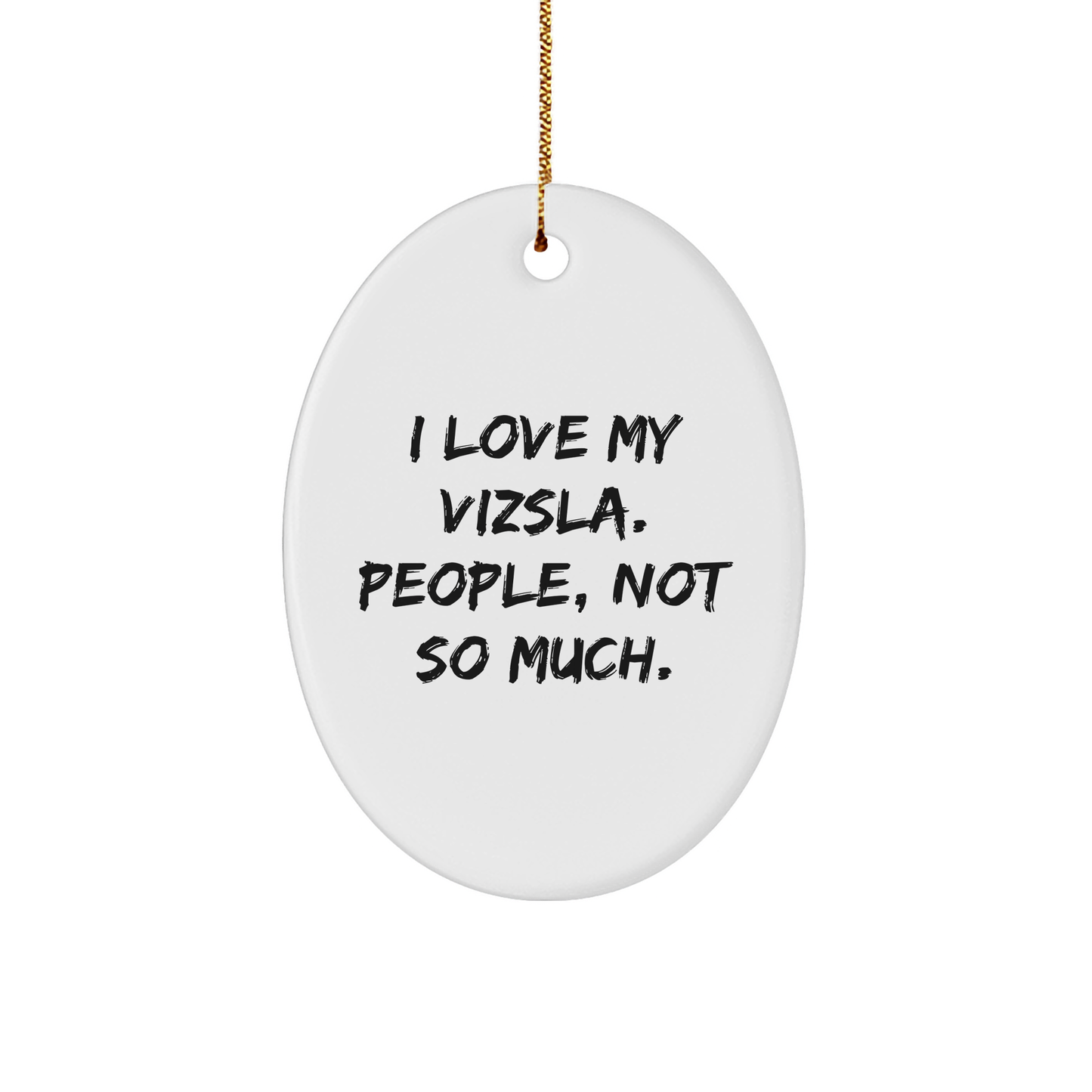 Vizsla Dog Lover's Christmas Unique Gift, Funny Oval Ornament from Friends, 'I Love My Vizsla. People, Not So Much.' - Image 1