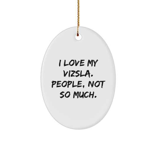 Vizsla Dog Lover's Christmas Unique Gift, Funny Oval Ornament from Friends, 'I Love My Vizsla. People, Not So Much.' - Image 1
