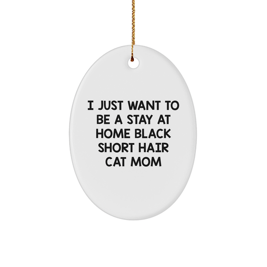 Gifts from Family - I Just Want To Be A Stay At Home Black Short Hair Cat Mom Oval Ornament for Black Short Hair Cat Lovers, Christmas Unique Gifts from Women to Friends or Coworkers - Image 1