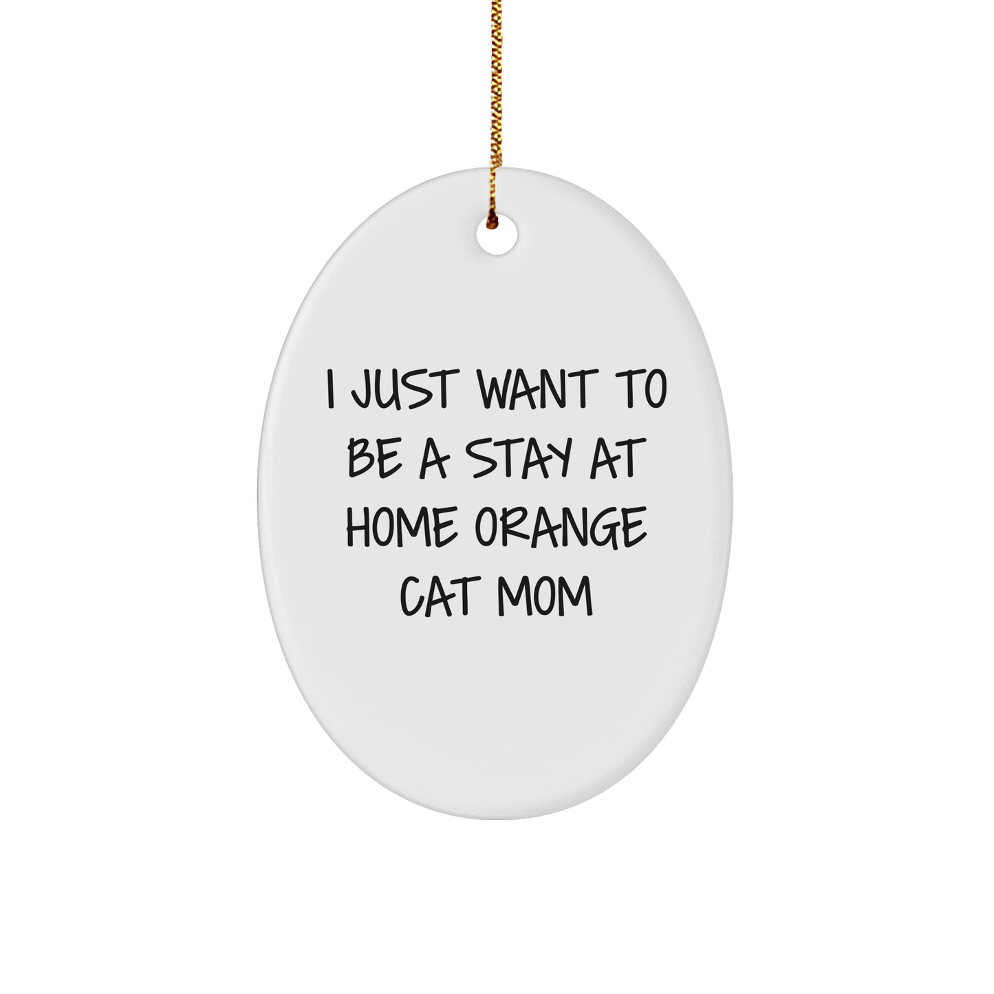 Funny Orange Cat Mom Oval Ornament Gifts from Friends for Orange Cat Lovers - I Just Want To Be A Stay At Home Orange Cat Mom Christmas Unique Gifts - Image 1