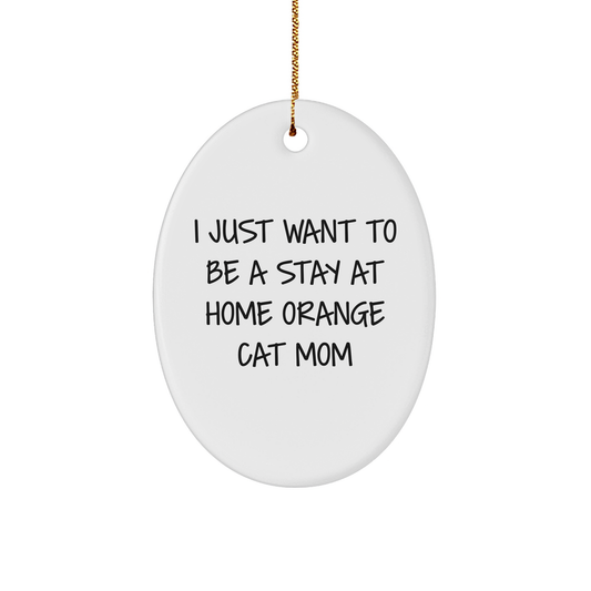Funny Orange Cat Mom Oval Ornament Gifts from Friends for Orange Cat Lovers - I Just Want To Be A Stay At Home Orange Cat Mom Christmas Unique Gifts - Image 1